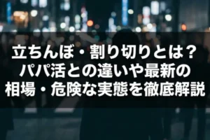 立ちんぼ・割り切りとは？パパ活との違いや最新の相場・危険な実態を徹底解説