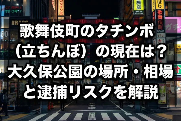 歌舞伎町のタチンボ（立ちんぼ）の現在は？大久保公園の場所・相場と逮捕リスクを解説