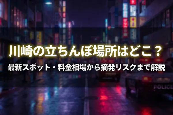 川崎の立ちんぼ場所はどこ？最新スポット・料金相場から摘発リスクまで解説